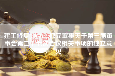 建工修复(300958):独立董事关于第三届董事会第二十七次会议相关事项的独立意见