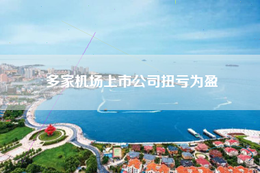 多家机场上市公司扭亏为盈